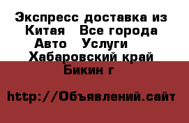 Экспресс доставка из Китая - Все города Авто » Услуги   . Хабаровский край,Бикин г.